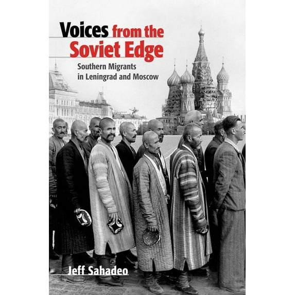 Voices from the Soviet Edge: Southern Migrants in Leningrad and Moscow, (Hardcover)