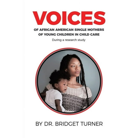 Voices of African American Single Mothers of Young Children in Child Care (Paperback) by Dr. Bridget Turner