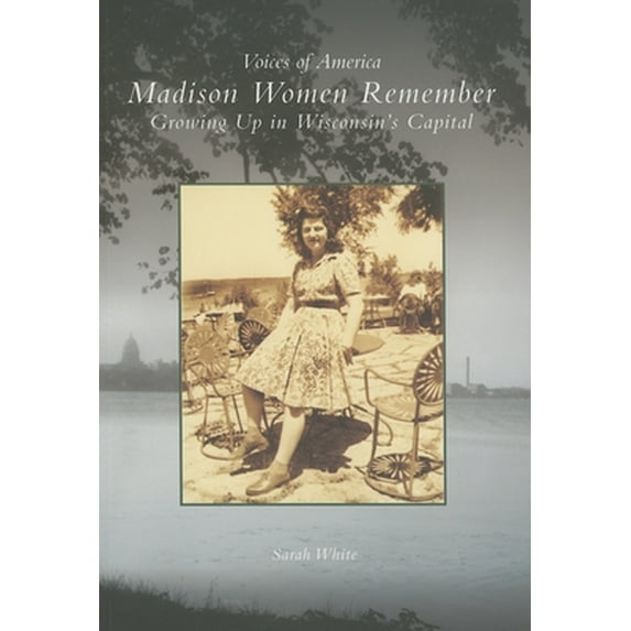 Pre-Owned Madison Women Remember: Growing Up in Wisconsin's Capital (Paperback) 0738540226 9780738540221