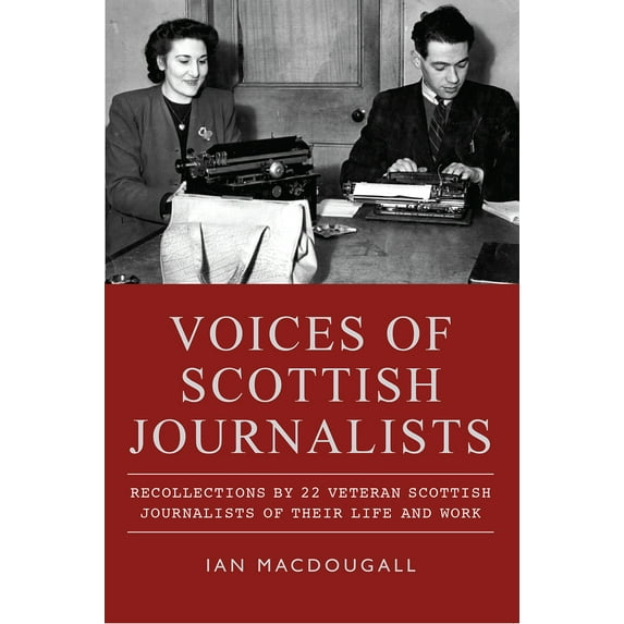 Voices of Scottish Journalists : Recollections by 22 Veteran Scottish Journalists of their Life and Work (Paperback)