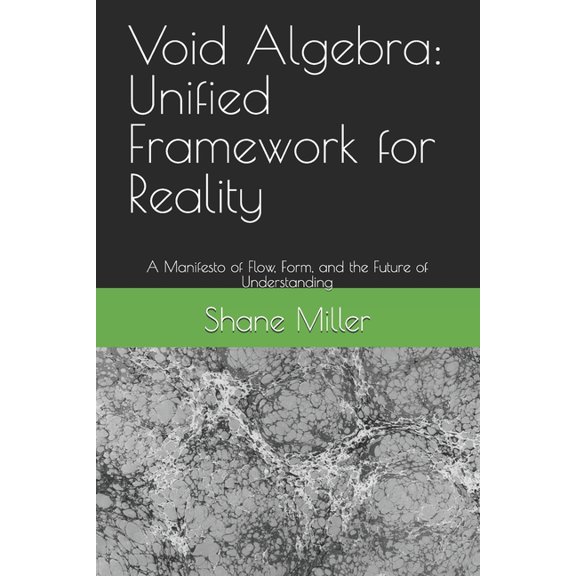 Void Algebra: Unified Framework for Reality: A Manifesto of Flow, Form, and the Future of Understanding, (Paperback)