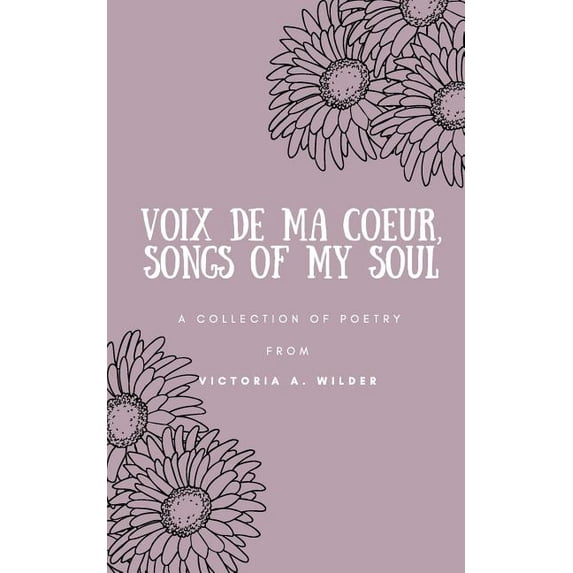 Voix de ma Coeur, Songs of my Soul: A collection of poetry from Victoria A. Wilder (Paperback)
