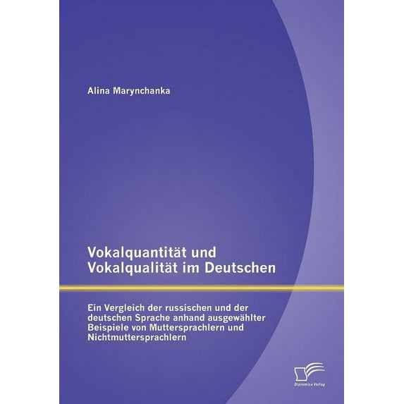 Vokalquantität und Vokalqualität im Deutschen: Ein Vergleich der russischen und der deutschen Sprache anhand ausgewählter Beispiele von Muttersprachlern und Nichtmuttersprachlern (Paperback)