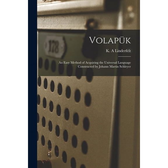 Volapuk: an Easy Method of Acquiring the Universal Language Constructed by Johann Martin Schleyer, (Paperback)