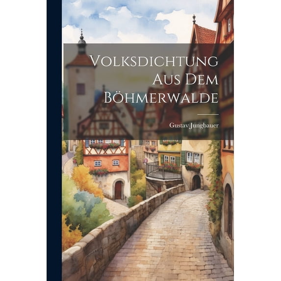 Volksdichtung Aus Dem Böhmerwalde (Paperback)