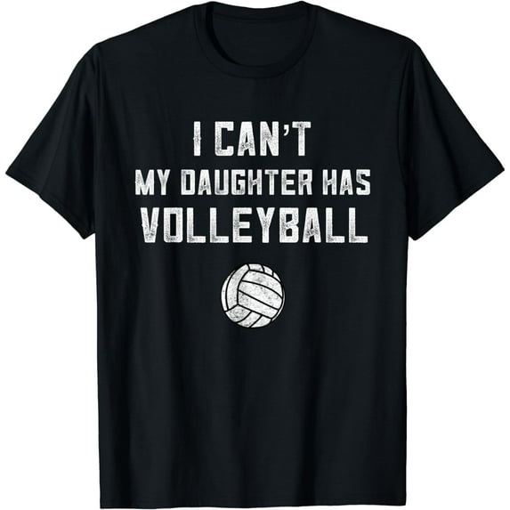 Volleyball Dad Men I Can't My Daughter Has Volleyball Mom T-Shirt