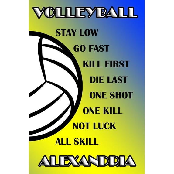 Volleyball Stay Low Go Fast Kill First Die Last One Shot One Kill Not Luck All Skill Alexandria: College Ruled Composition Book Blue and Yellow School Paperback