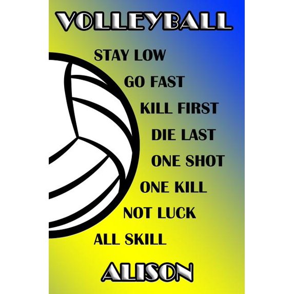 Volleyball Stay Low Go Fast Kill First Die Last One Shot One Kill Not Luck All Skill Alison: College Ruled Composition Book Blue and Yellow School Col Paperback