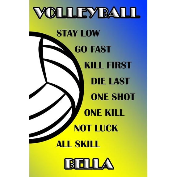 Volleyball Stay Low Go Fast Kill First Die Last One Shot One Kill Not Luck All Skill Bella: College Ruled Composition Book Blue and Yellow School Colo Paperback