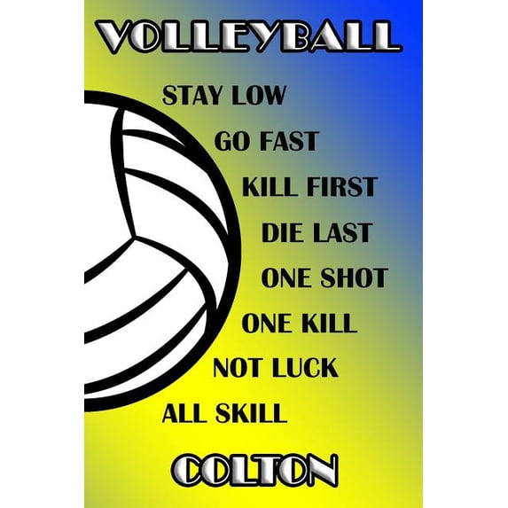 Volleyball Stay Low Go Fast Kill First Die Last One Shot One Kill Not Luck All Skill Colton: College Ruled Composition Book Blue and Yellow School Col Paperback
