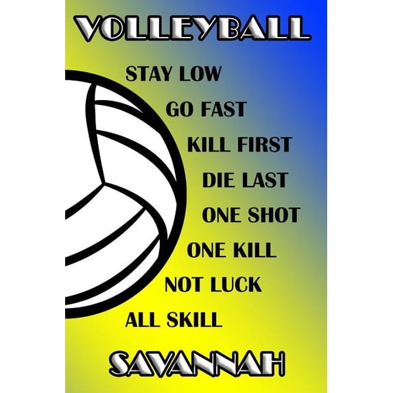 Volleyball Stay Low Go Fast Kill First Die Last One Shot One Kill Not Luck All Skill Savannah: College Ruled Composition Book Blue and Yellow School C Paperback