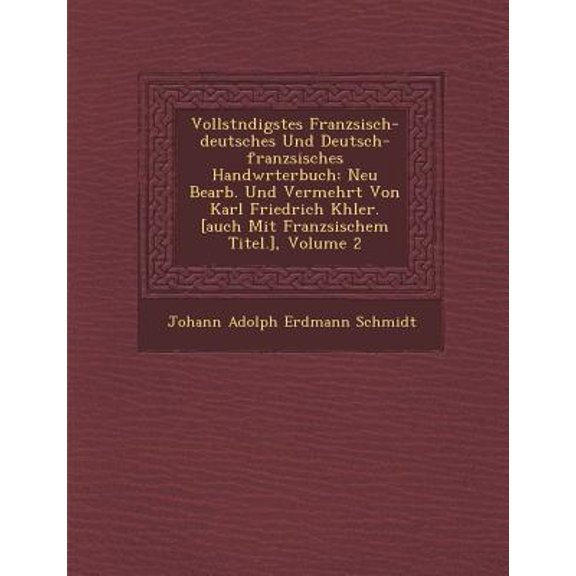 Vollst Ndigstes Franz Sisch-Deutsches Und Deutsch-Franz Sisches Handw Rterbuch: Neu Bearb. Und Vermehrt Von Karl Friedrich K Hler. [Auch Mit Franz Sis Paperback
