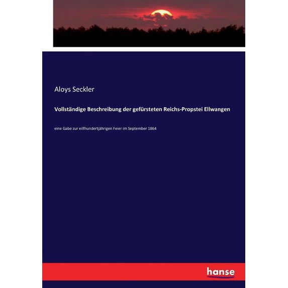 Vollständige Beschreibung der gefürsteten Reichs-Propstei Ellwangen: eine Gabe zur eilfhundertjährigen Feier im Septembe, (Paperback)