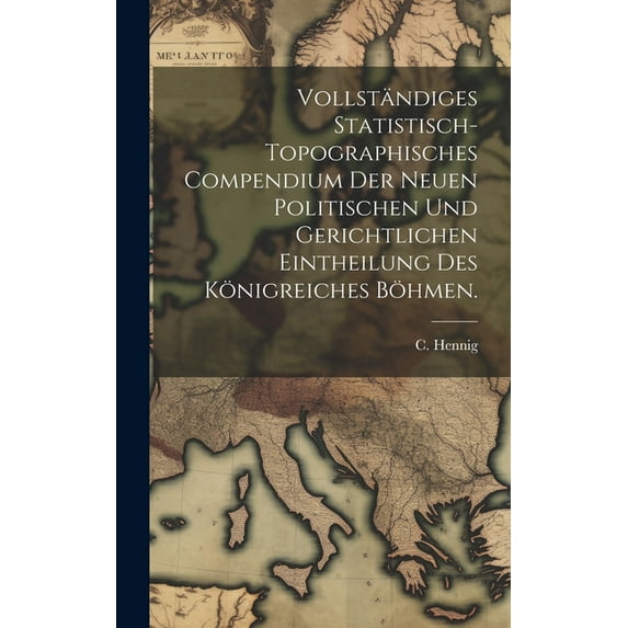 Vollständiges statistisch-topographisches Compendium der neuen politischen und gerichtlichen Eintheilung des Königreiches Böhmen. (Hardcover)