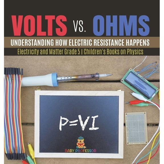 Volts vs. Ohms: Understanding How Electric Resistance Happens Electricity and Matter Grade 5 Children's Books on Physics, (Hardcover)
