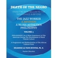 thumbnail image 1 of Volume 3 : Death of The Negro From The Ante Bellum To The Renaissance & Beyond: An African American Experience In The Development of Black Popular Culture: The Jazz Worker: A Blues Aesthetic Philosophy: An African American Experience In The Development of Black Popul (Paperback), 1 of 1