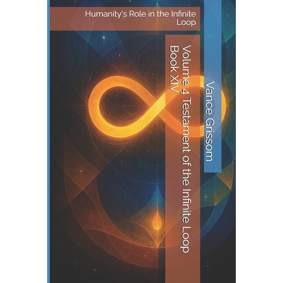 Volume 4 Testament of the Infinite Loop Book XIV: Humanity's Role in the Infinite Loop, (Paperback)