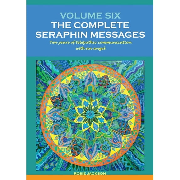 Volume 6: THE COMPLETE SERAPHIN MESSAGES: Ten years of telepathic conversation with an angel, (Paperback)