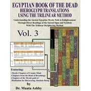 Volume: EGYPTIAN BOOK OF THE DEAD HIEROGLYPH TRANSLATIONS USING THE TRILINEAR METHOD Volume 3 : Understanding the Mystic Path to Enlightenment Through Direct Readings of the Sacred Signs and Symbols of Ancient Egyptian Language With Trilinear Deciphering Method (Series #3) (Paperback)