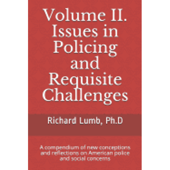 Volume II. Issues in Policing and Requisite Challenges : A compendium of new conceptions and reflections on American police and social concerns (Paperback)