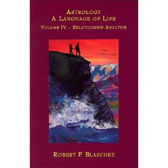 Volume IV - Relationship Analysis: Astrology: A Language of Life (Paperback) by Robert P Blaschke, Earthwalk School of Astrology (Creator)