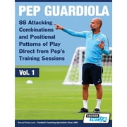 Volume Pep Guardiola - 88 Attacking Combinations and Positional Patterns of Play Direct from Peps Training Sessions, Book 1, Paperback