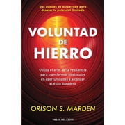 Voluntad de hierro Utiliza el arte de la resiliencia para transformar obst culos en oportunidades y alcanzar el  xito d, Paperback
