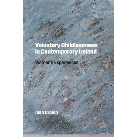 Voluntary Childlessness in Contemporary Ireland: Women's Experiences, (Paperback)