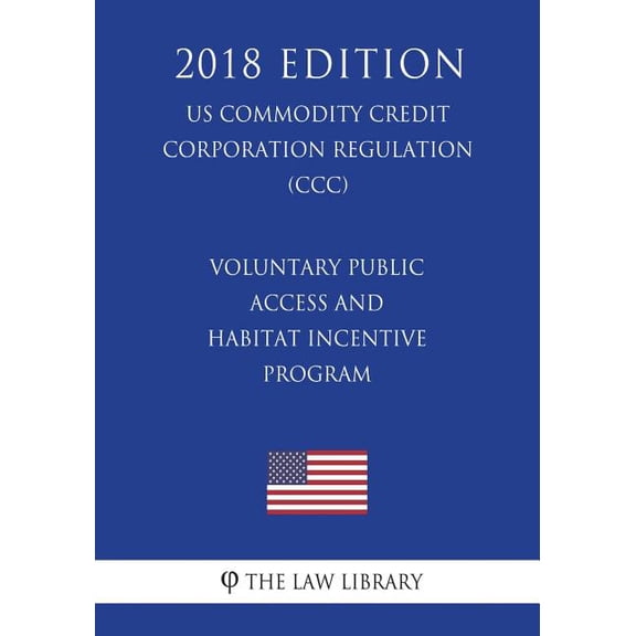 Voluntary Public Access and Habitat Incentive Program (US Commodity Credit Corporation Regulation) (CCC) (2018 Edition)