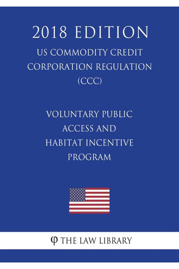 Voluntary Public Access and Habitat Incentive Program (US Commodity Credit Corporation Regulation) (CCC) (2018 Edition)