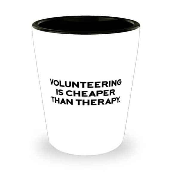Volunteering is Cheaper Than Therapy. Shot Glass, Volunteering Present From, Perfect Ceramic Cup For Friends