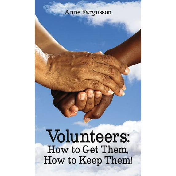 Volunteers: How to Get Them, How to Keep Them!, (Paperback)