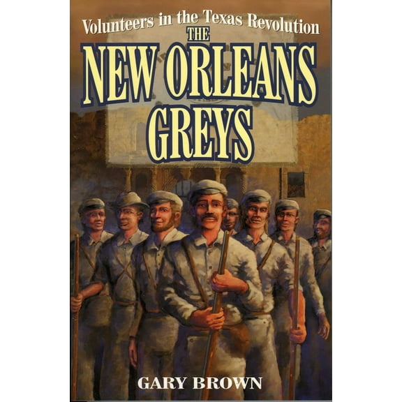 Volunteers in the Texas Revolution: The New Orleans Greys, (Paperback)
