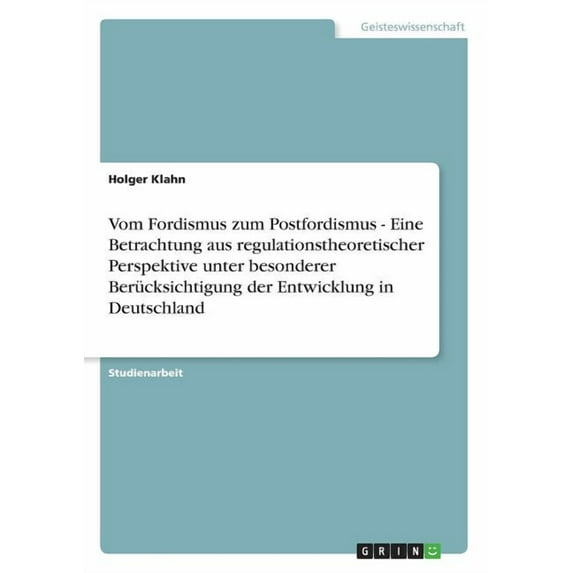 Vom Fordismus zum Postfordismus - Eine Betrachtung aus regulationstheoretischer Perspektive unter besonderer Berücksichtigung der Entwicklung in Deutschland (Paperback)