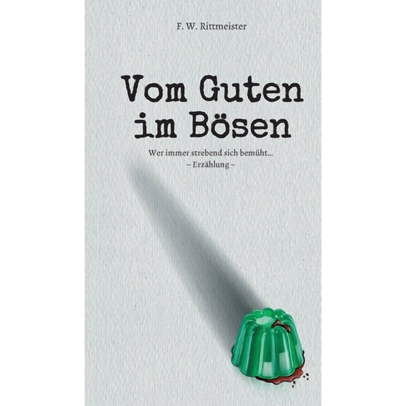 Vom Guten im Bsen: Wer immer strebend sich bemht. German Edition Hardcover 3347271408 9783347271401 Friedrich Wilhelm Rittmeister