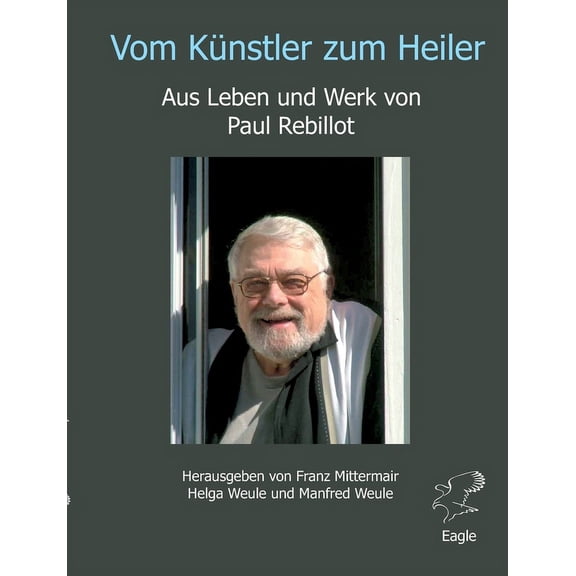 Vom Knstler zum Heiler: Aus Leben und Werk von Paul Rebillot, (Paperback)