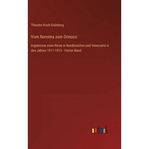 Vom Roroima zum Orinoco : Ergebnisse einer Reise in Nordbrasilien und Venezuela in den Jahren 1911-1913 - Vierter Band (Hardcover)