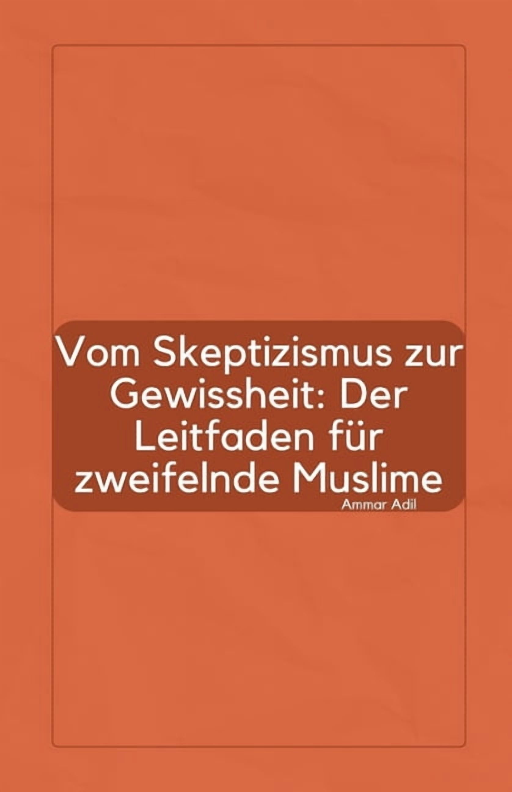 Vom Skeptizismus zur Gewissheit: Der Leitfaden fÃ¼r zweifelnde Muslime, (Paperback)