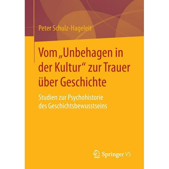 Vom "Unbehagen in Der Kultur" Zur Trauer Ãber Geschichte: Studien Zur Psychohistorie Des Geschichtsbewusstsein, (Paperback)