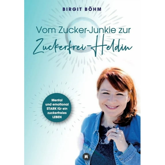 Vom Zucker-Junkie zur Zuckerfrei-Heldin: Mental und emotional STARK für ein zuckerfreies LEBEN (Paperback)