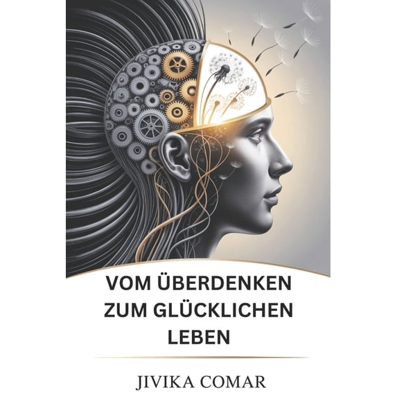 Vom Überdenken Zum Glücklichen Leben: Befreien Sie sich von mentalem Durcheinander, finden Sie inneren Frieden und schaf, (Paperback)