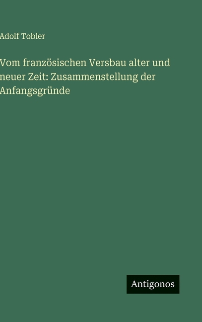 Vom französischen Versbau alter und neuer Zeit: Zusammenstellung der Anfangsgründe, (Hardcover)
