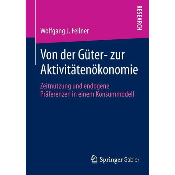 Von Der Güter- Zur Aktivitätenökonomie: Zeitnutzung Und Endogene Präferenzen in Einem Konsummodell, (Paperback)