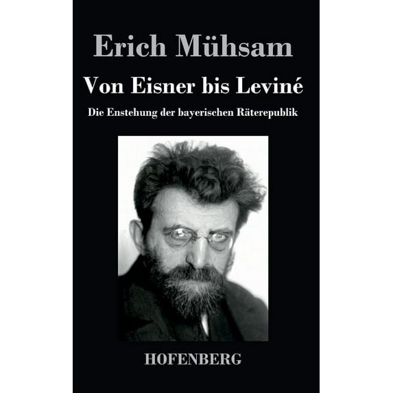 Von Eisner bis Leviné: Die Enstehung der bayerischen Räterepublik (Hardcover)