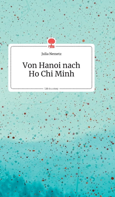 Von Hanoi nach Ho Chi Minh. Life is a Story (Hardcover)