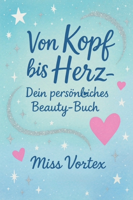Von Kopf bis Herz- Dein persÃ¶nliches Beauty-Buch: Tipps, Tricks& Selbstbewusstsein fÃ¼r junge MÃ¤dchen/ Menschen, (Paperback)