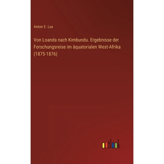 Von Loanda nach Kimbundu. Ergebnisse der Forschungsreise im äquatorialen West-Afrika (1875-1876) (Hardcover)