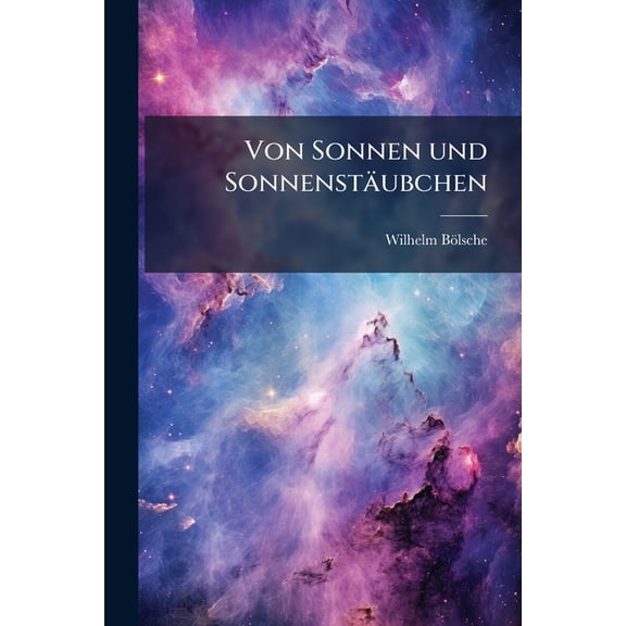 Von Sonnen und Sonnenstubchen : Kosmische Wanderungen von Wilhelm Blsche, Zweite Auflage (Paperback)