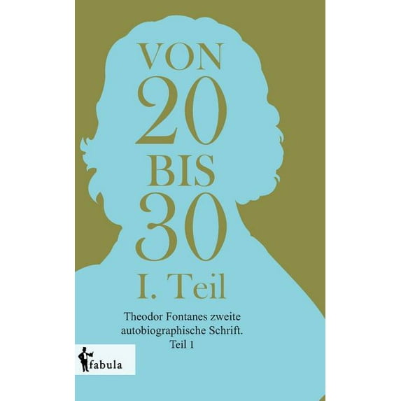 Von Zwanzig bis Dreißig : Theodor Fontanes zweite autobiographische Schrift. Teil 1 (Paperback)