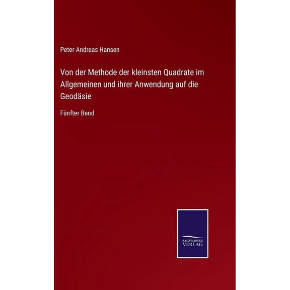 Von der Methode der kleinsten Quadrate im Allgemeinen und ihrer Anwendung auf die Geodsie: Fnfter Band German Edition Hardcover 375252961X 9783752529616 Peter Andreas Hansen